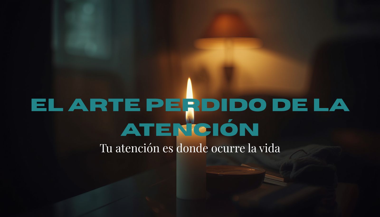 El Arte Perdido de Prestar Atención